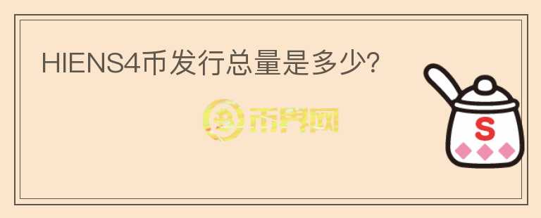 HIENS4幣發(fā)行總量是多少？