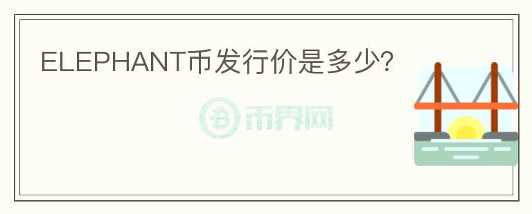 ELEPHANT幣發(fā)行價是多少？