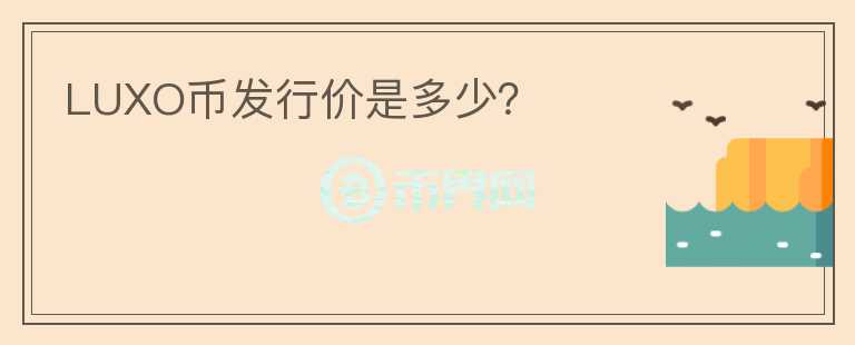 LUXO幣發(fā)行價是多少？
