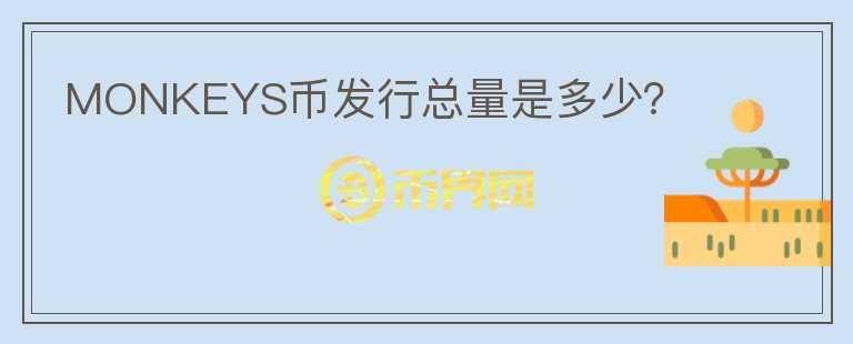 MONKEYS幣發(fā)行總量是多少？