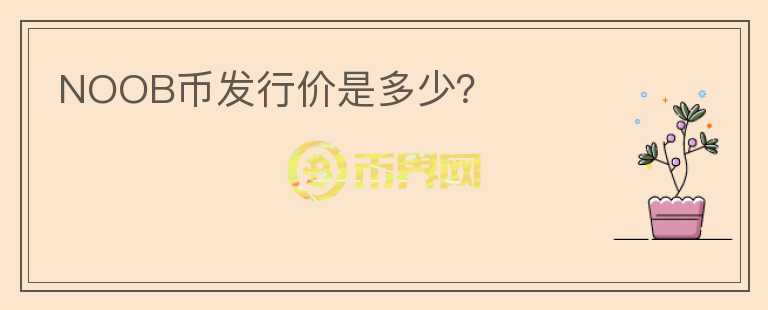 NOOB幣發(fā)行價是多少？