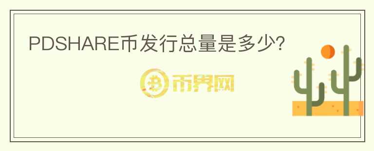 PDSHARE幣發(fā)行總量是多少？