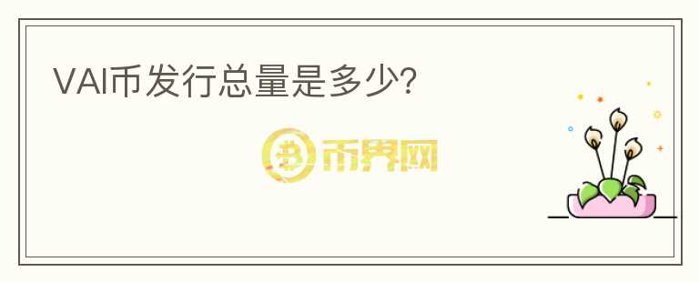 VAI幣發(fā)行總量是多少？