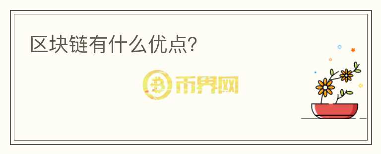 區(qū)塊鏈有什么優(yōu)點(diǎn)？