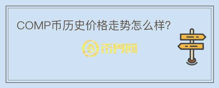 COMP幣歷史價(jià)格走勢怎么樣？