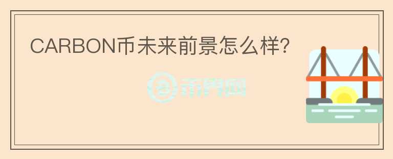 CARBON幣未來(lái)前景怎么樣？