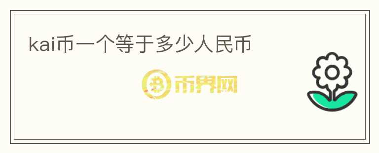 kai幣一個等于多少人民幣