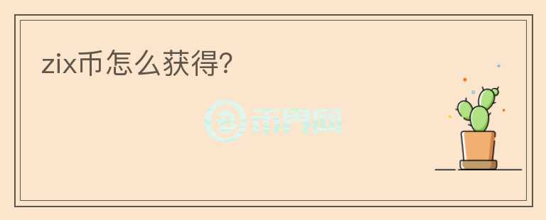 zix幣怎么獲得？