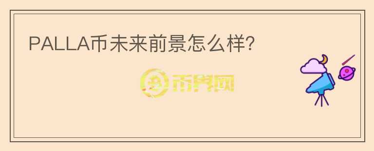 PALLA幣未來前景怎么樣？