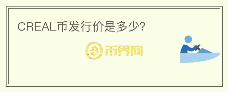 CREAL幣發(fā)行價是多少？