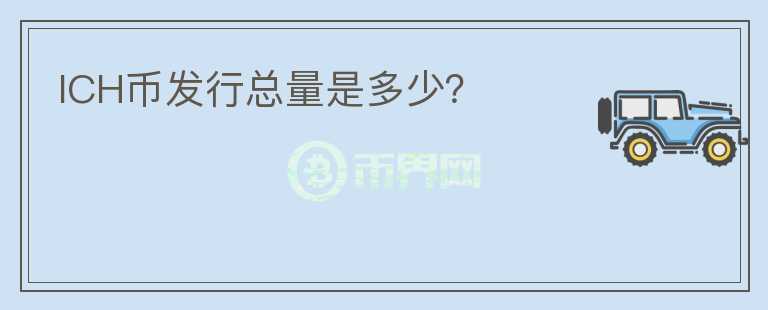 ICH幣發(fā)行總量是多少？