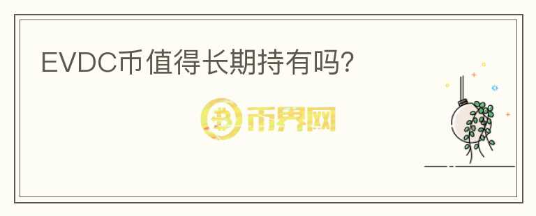 EVDC幣值得長期持有嗎？