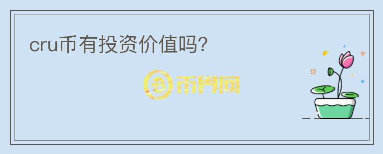 cru幣有投資價(jià)值嗎？