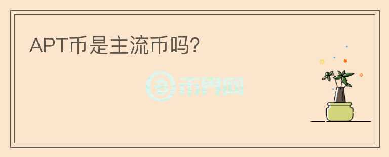 APT幣是主流幣嗎？