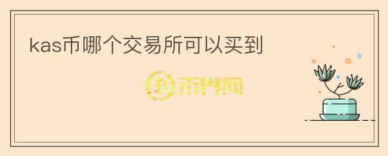 kas幣哪個交易所可以買到