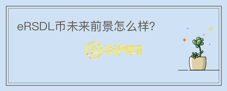 eRSDL幣未來(lái)前景怎么樣？