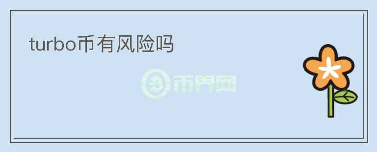turbo幣有風(fēng)險(xiǎn)嗎