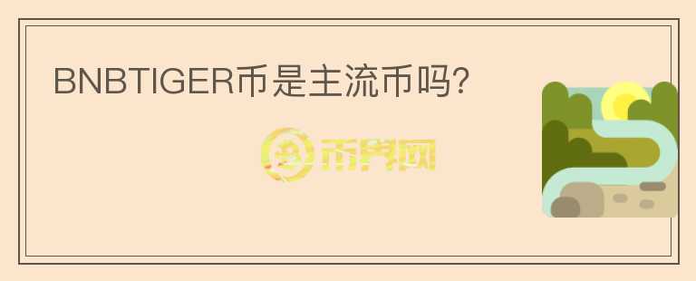 BNBTIGER幣是主流幣嗎？