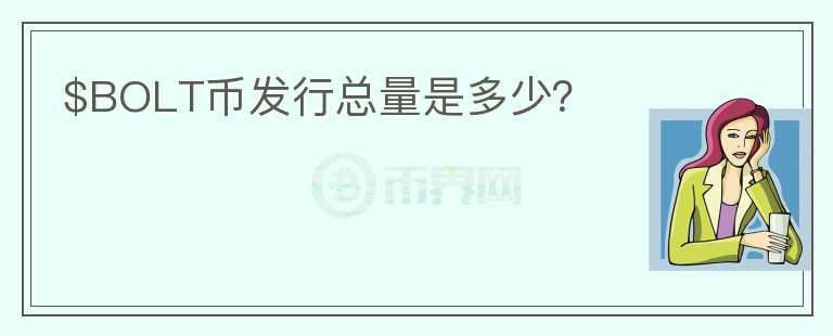 $BOLT幣發(fā)行總量是多少？