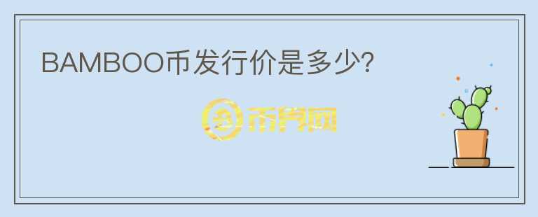 BAMBOO幣發(fā)行價(jià)是多少？
