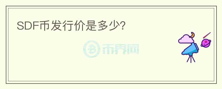 SDF幣發(fā)行價是多少？