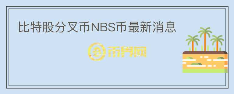 比特股分叉幣NBS幣最新消息