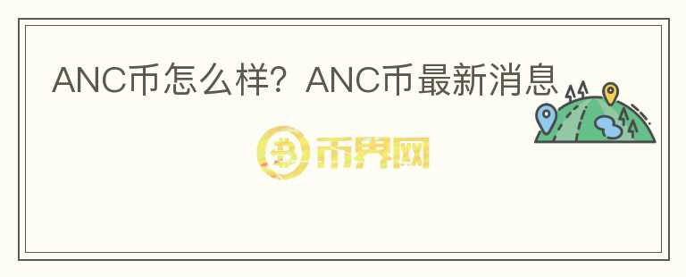 ANC幣怎么樣？ANC幣最新消息