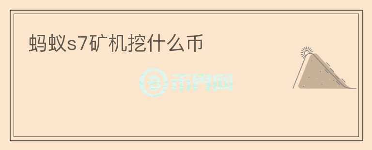 螞蟻s7礦機(jī)挖什么幣