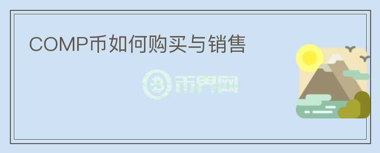 COMP幣如何購(gòu)買(mǎi)與銷(xiāo)售