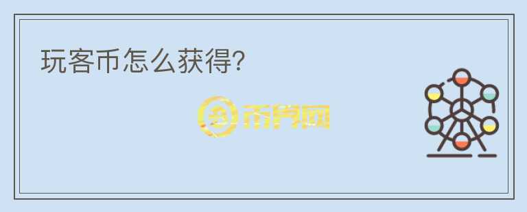 玩客幣怎么獲得？