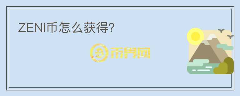 ZENI幣怎么獲得？