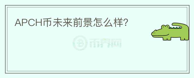 APCH幣未來前景怎么樣？