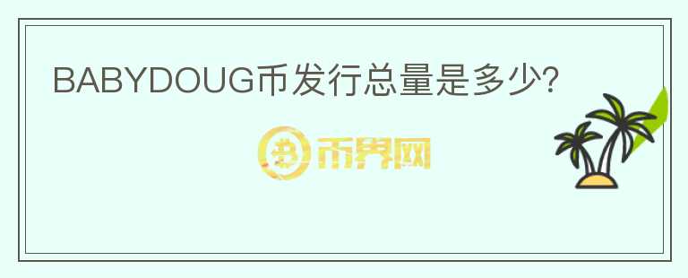 BABYDOUG幣發(fā)行總量是多少？