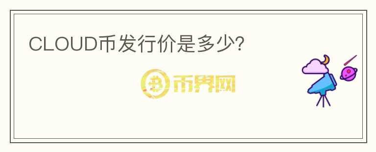 CLOUD幣發(fā)行價是多少？