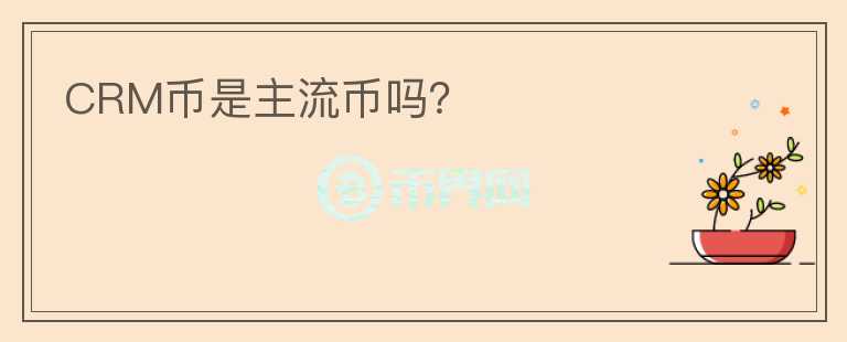 CRM幣是主流幣嗎？