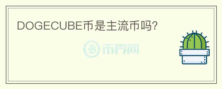 DOGECUBE幣是主流幣嗎？