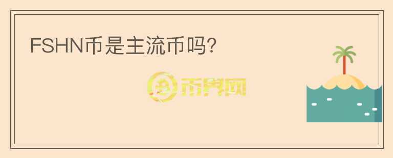 FSHN幣是主流幣嗎？