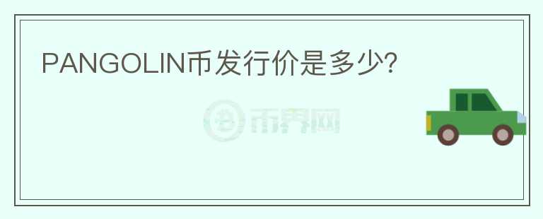 PANGOLIN幣發(fā)行價是多少？
