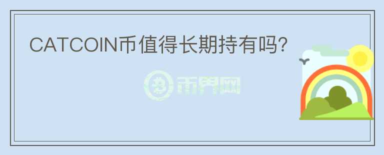 CATCOIN幣值得長(zhǎng)期持有嗎？