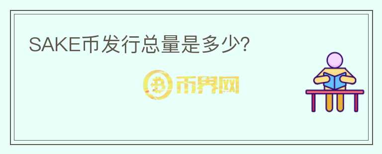 SAKE幣發(fā)行總量是多少？