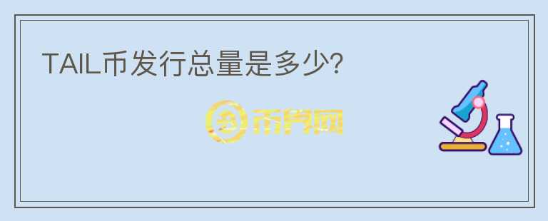 TAIL幣發(fā)行總量是多少？