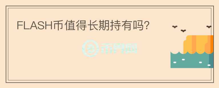 FLASH幣值得長(zhǎng)期持有嗎?