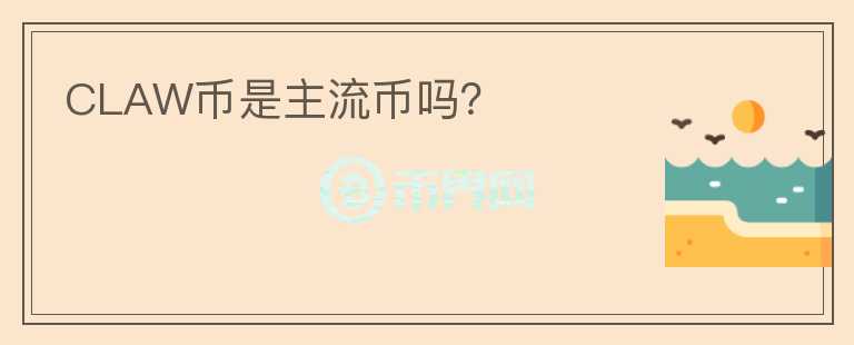 CLAW幣是主流幣嗎？