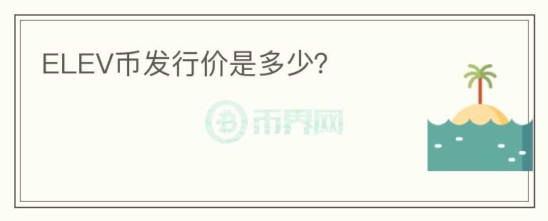 ELEV幣發(fā)行價是多少？