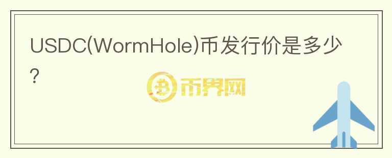 USDC(WormHole)幣發(fā)行價是多少？