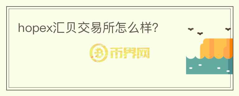 hopex匯貝交易所怎么樣？