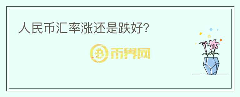 人民幣匯率漲還是跌好？