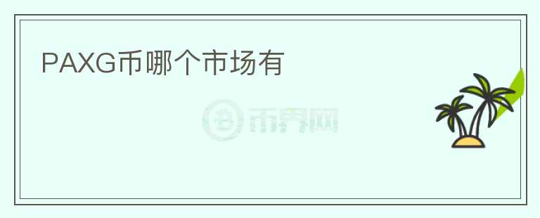 PAXG幣哪個(gè)市場(chǎng)有