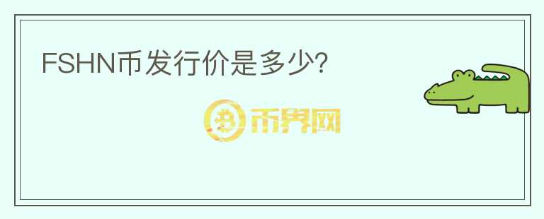 FSHN幣發(fā)行價是多少？