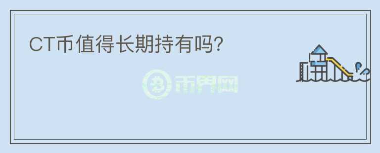 CT幣值得長(zhǎng)期持有嗎？